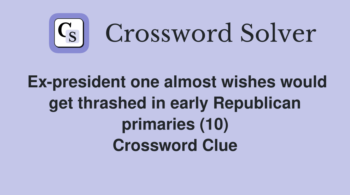 Expresident one almost wishes would get thrashed in early Republican